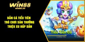 Bắn cá tiểu tiên – Trò Chơi Săn Thưởng Triệu Xu Hấp Dẫn