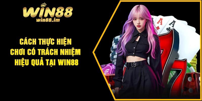 Cách thực hiện chơi có trách nhiệm hiệu quả tại Win88