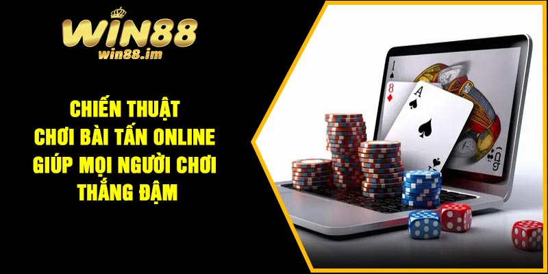 Chiến thuật chơi bài tấn online giúp mọi người chơi thắng đậm