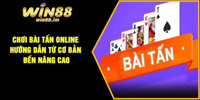 Chơi Bài Tấn Online – Hướng Dẫn Từ Cơ Bản Đến Nâng Cao