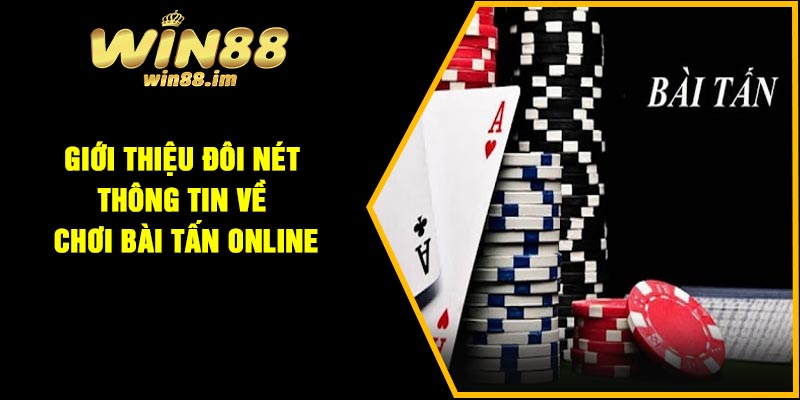 Giới thiệu đôi nét thông tin về chơi bài tấn online