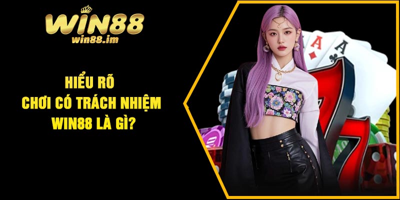 Hiểu rõ chơi có trách nhiệm Win88 là gì?