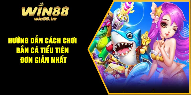 Hướng dẫn cách chơi Bắn cá tiểu tiên đơn giản nhất
