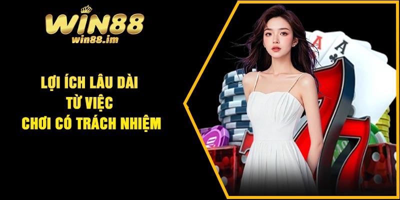 Lợi ích lâu dài từ việc chơi có trách nhiệm