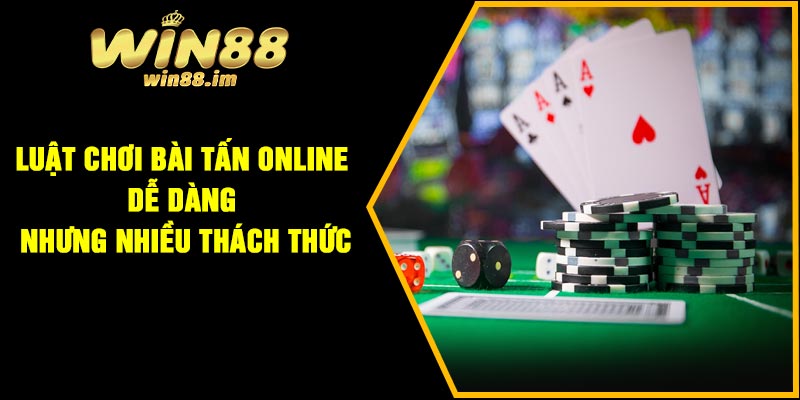 Luật chơi bài tấn online dễ dàng nhưng nhiều thách thức