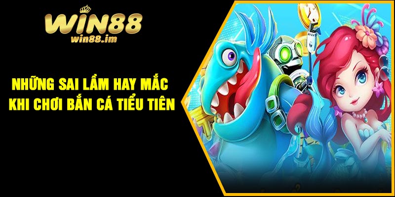 Những sai lầm hay mắc khi chơi Bắn cá tiểu tiên