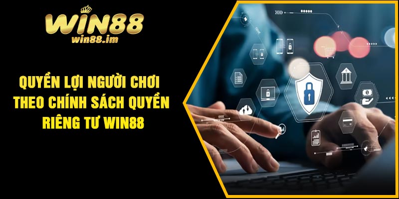 Quyền lợi người chơi theo chính sách quyền riêng tư Win88