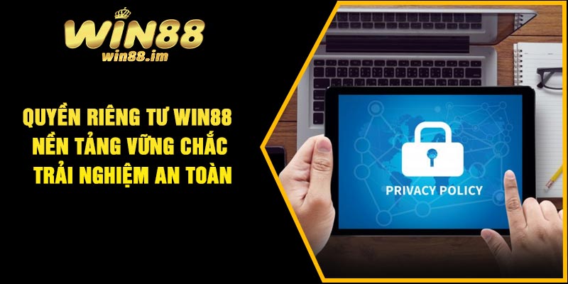 Quyền riêng tư Win88 nền tảng vững chắc trải nghiệm an toàn