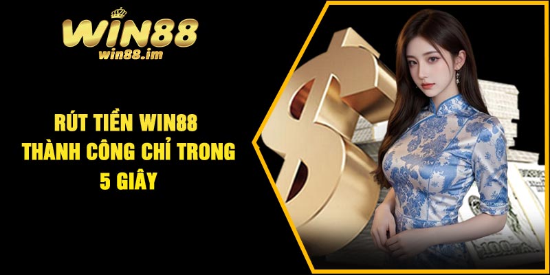 Rút Tiền Win88 – Thành Công Chỉ Trong 5 Giây