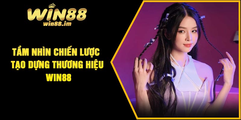 Tầm nhìn chiến lược tạo dựng thương hiệu Win88