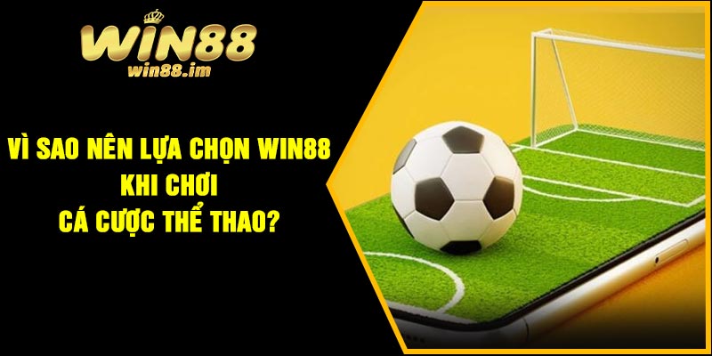 Vì sao nên lựa chọn Win88 khi chơi cá cược thể thao?